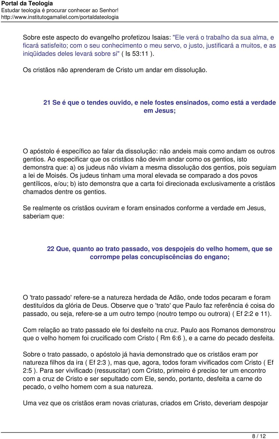 21 Se é que o tendes ouvido, e nele fostes ensinados, como está a verdade em Jesus; O apóstolo é específico ao falar da dissolução: não andeis mais como andam os outros gentios.