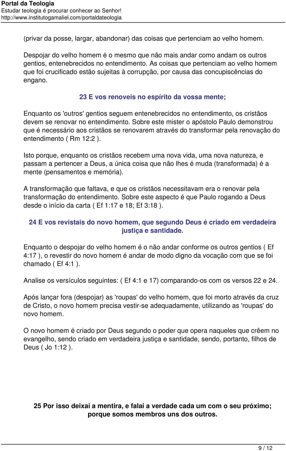 23 E vos renoveis no espírito da vossa mente; Enquanto os 'outros' gentios seguem entenebrecidos no entendimento, os cristãos devem se renovar no entendimento.