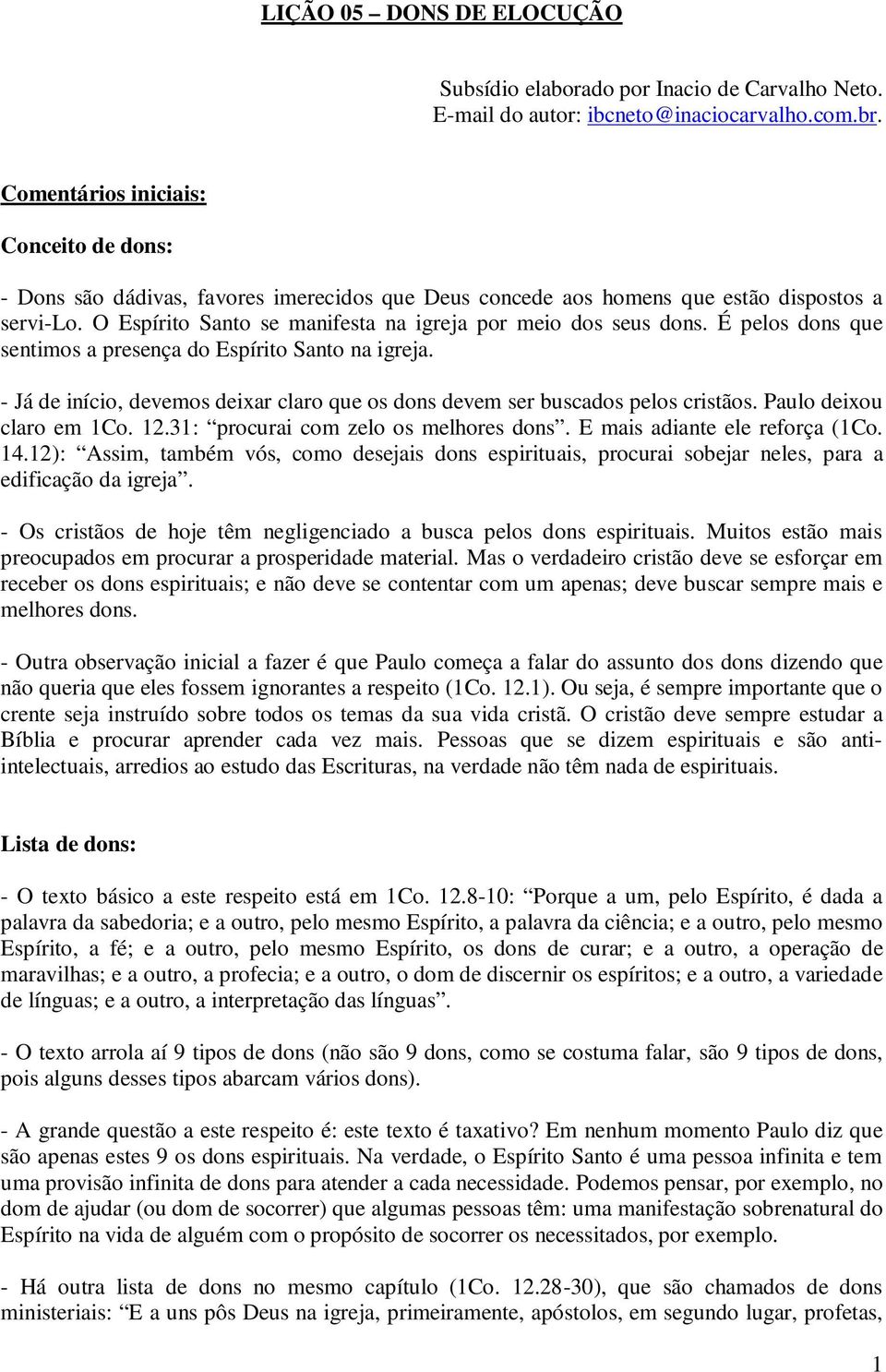 O Espírito Santo se manifesta na igreja por meio dos seus dons. É pelos dons que sentimos a presença do Espírito Santo na igreja.