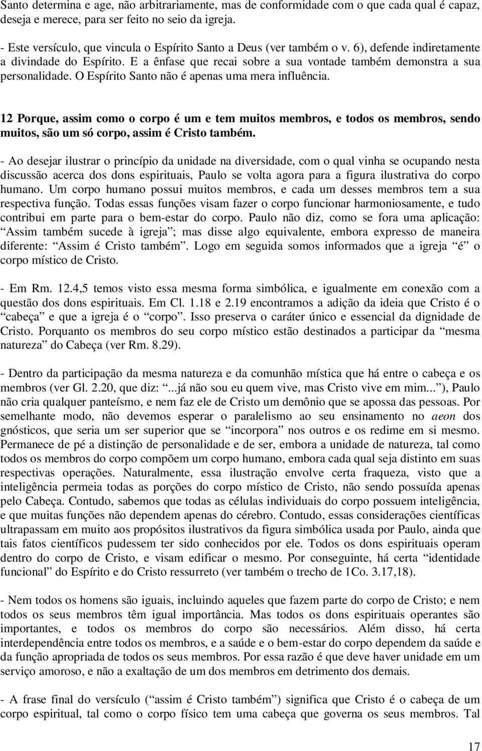 O Espírito Santo não é apenas uma mera influência. 12 Porque, assim como o corpo é um e tem muitos membros, e todos os membros, sendo muitos, são um só corpo, assim é Cristo também.