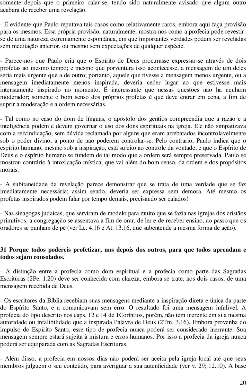 Essa própria provisão, naturalmente, mostra-nos como a profecia pode revestirse de uma natureza extremamente espontânea, em que importantes verdades podem ser reveladas sem meditação anterior, ou