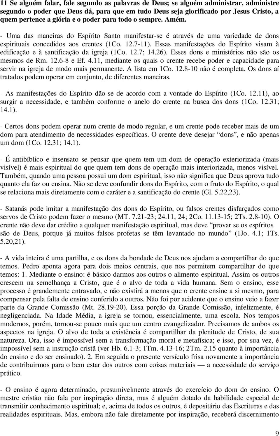 Essas manifestações do Espírito visam à edificação e à santificação da igreja (1Co. 12.7; 14.26). Esses dons e ministérios não são os mesmos de Rm. 12.6-8 e Ef. 4.