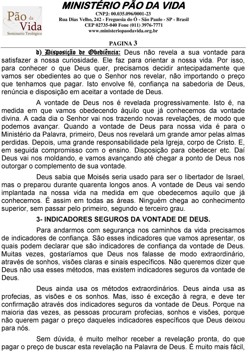 Isto envolve fé, confiança na sabedoria de Deus, renúncia e disposição em aceitar a vontade de Deus. A vontade de Deus nos é revelada progressivamente.