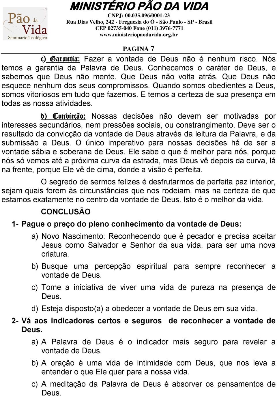 d) Convicção: Nossas decisões não devem ser motivadas por interesses secundários, nem pressões sociais, ou constrangimento.