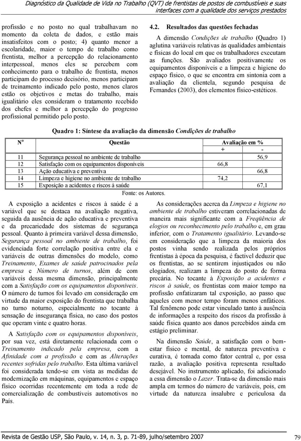 percebem com conhecimento para o trabalho de frentista, menos participam do processo decisório, menos participam de treinamento indicado pelo posto, menos claros estão os objetivos e metas do