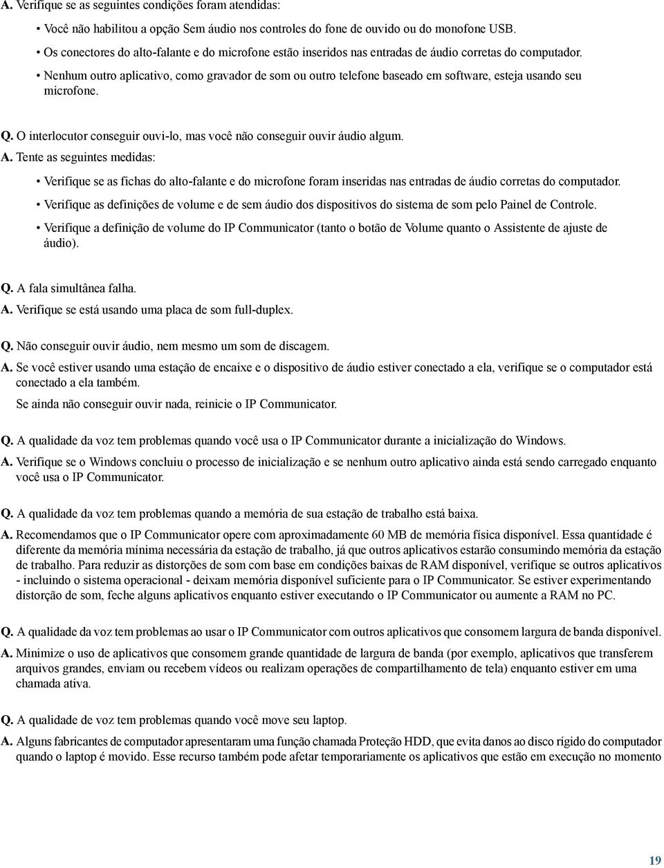 Nenhum outro aplicativo, como gravador de som ou outro telefone baseado em software, esteja usando seu microfone. Q. O interlocutor conseguir ouvi-lo, mas você não conseguir ouvir áudio algum. A.