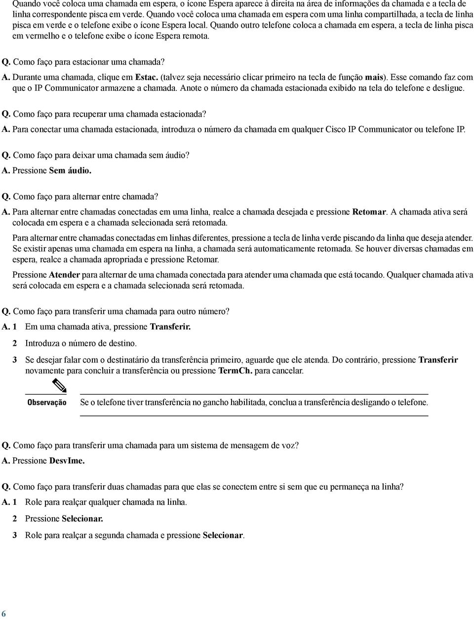 Quando outro telefone coloca a chamada em espera, a tecla de linha pisca em vermelho e o telefone exibe o ícone Espera remota. Q. Como faço para estacionar uma chamada? A.