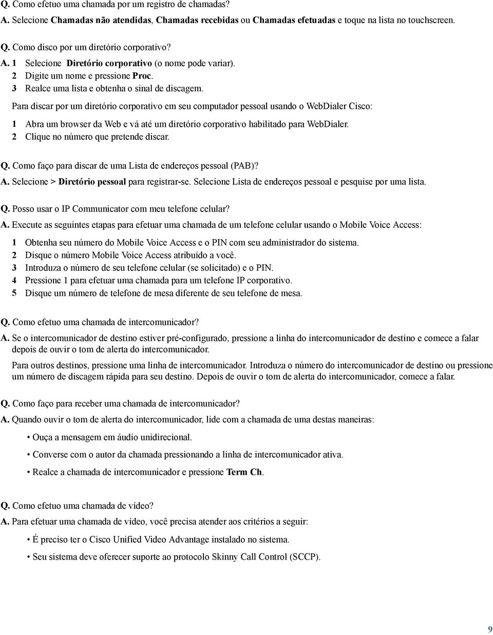 Para discar por um diretório corporativo em seu computador pessoal usando o WebDialer Cisco: 1 Abra um browser da Web e vá até um diretório corporativo habilitado para WebDialer.