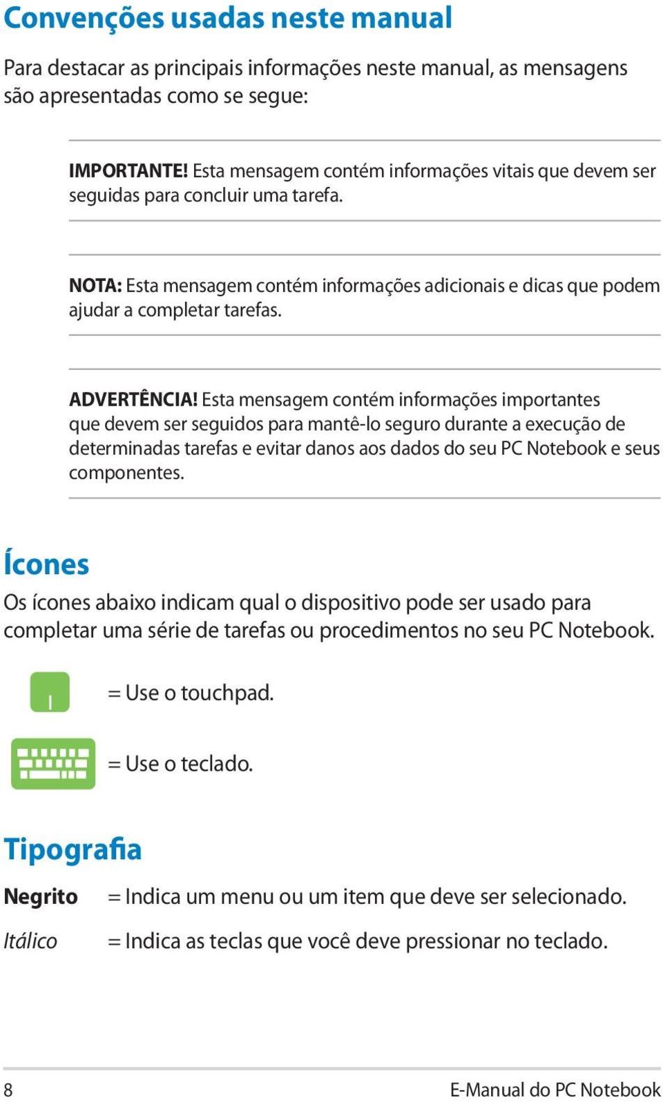 Esta mensagem contém informações importantes que devem ser seguidos para mantê-lo seguro durante a execução de determinadas tarefas e evitar danos aos dados do seu PC Notebook e seus componentes.