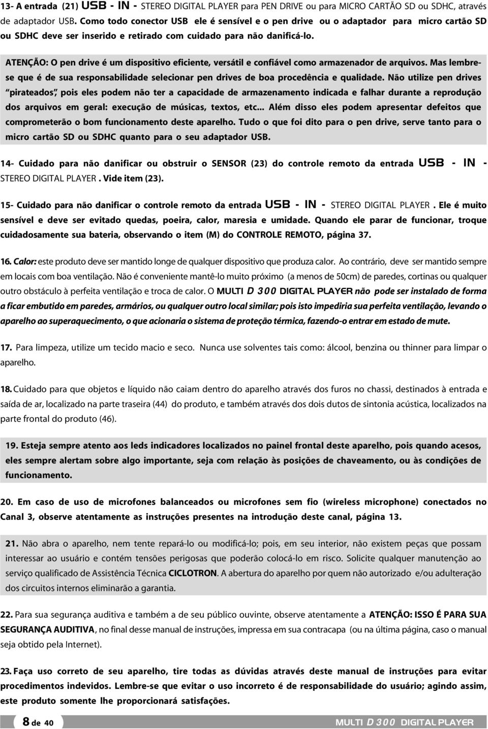 ATENÇÃO: O pen drive é um dispositivo eficiente, versátil e confiável como armazenador de arquivos. Mas lembrese que é de sua responsabilidade selecionar pen drives de boa procedência e qualidade.