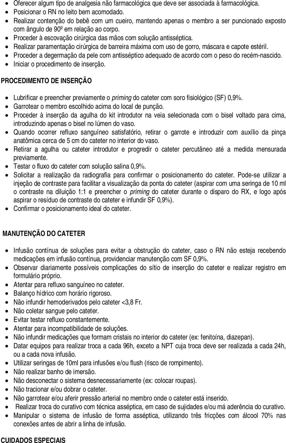 Realizar paramentação cirúrgica de barreira máxima com uso de gorro, máscara e capote estéril. Proceder a degermação da pele com antisséptico adequado de acordo com o peso do recém-nascido.