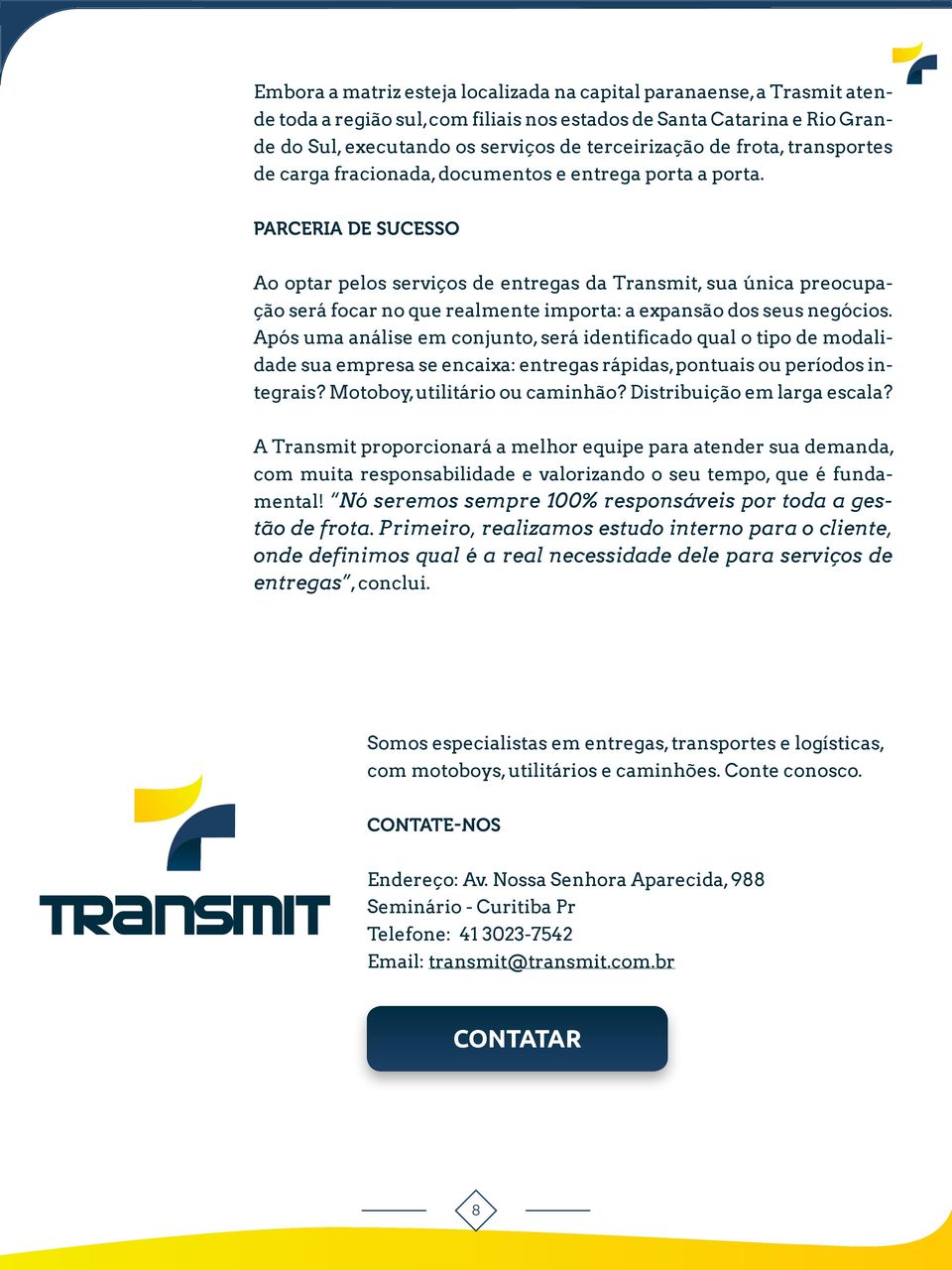 PARCERIA DE SUCESSO Ao optar pelos serviços de entregas da Transmit, sua única preocupação será focar no que realmente importa: a expansão dos seus negócios.