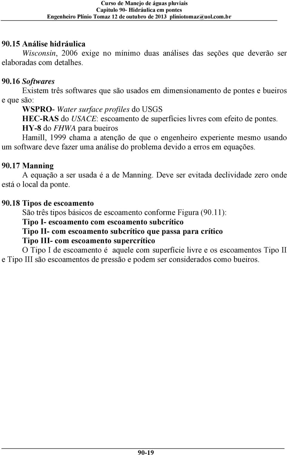 efeito de pontes. HY-8 do FHWA para bueiros Hamill, 1999 chama a atenção de que o engenheiro experiente mesmo usando um software deve fazer uma análise do problema devido a erros em equações. 90.