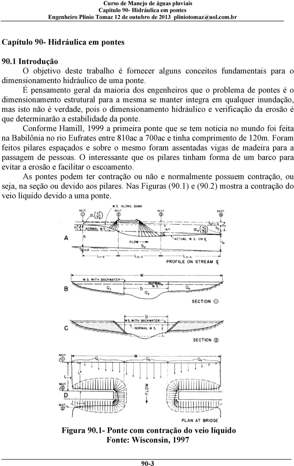 dimensionamento hidráulico e verificação da erosão é que determinarão a estabilidade da ponte.