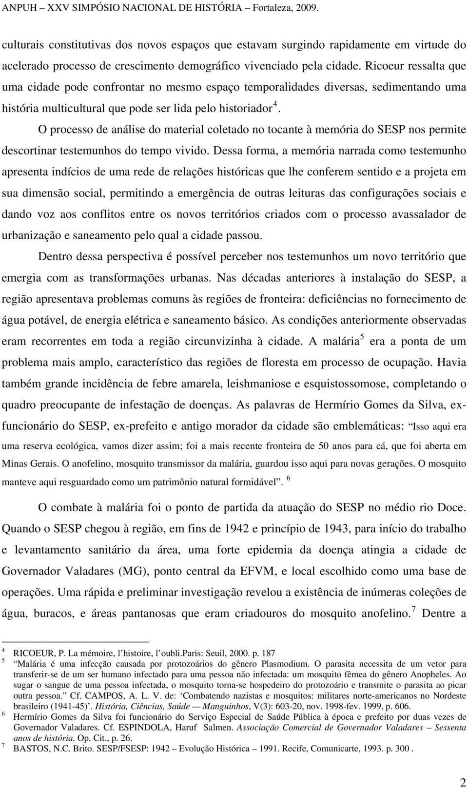 O processo de análise do material coletado no tocante à memória do SESP nos permite descortinar testemunhos do tempo vivido.