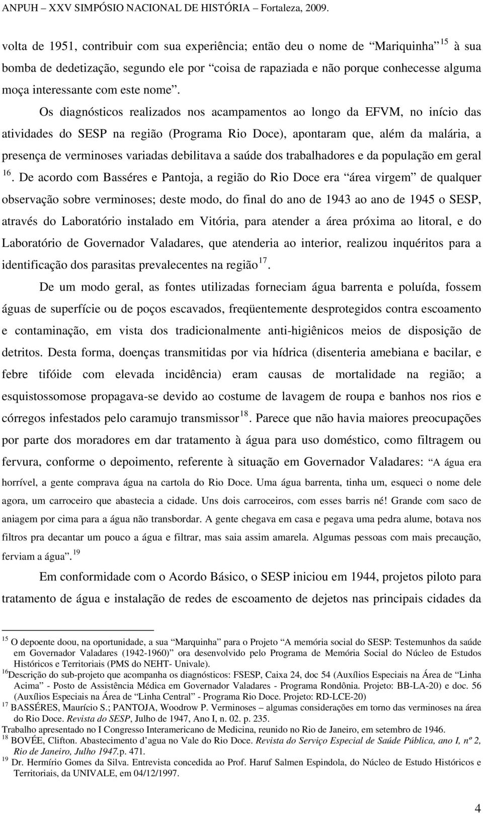 Os diagnósticos realizados nos acampamentos ao longo da EFVM, no início das atividades do SESP na região (Programa Rio Doce), apontaram que, além da malária, a presença de verminoses variadas