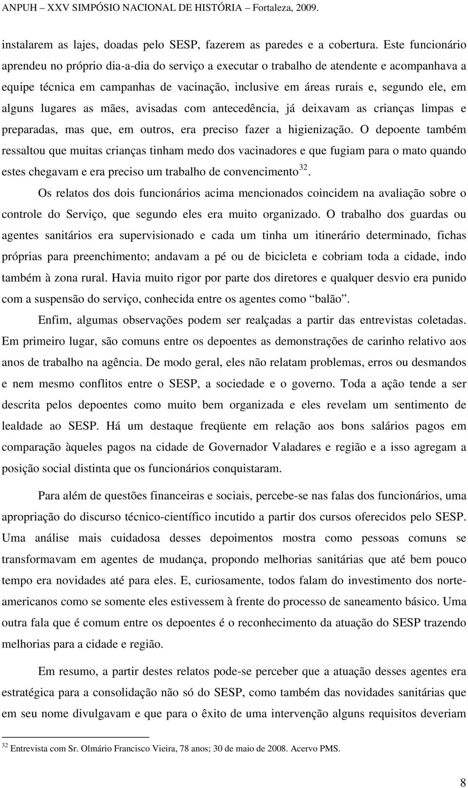 alguns lugares as mães, avisadas com antecedência, já deixavam as crianças limpas e preparadas, mas que, em outros, era preciso fazer a higienização.