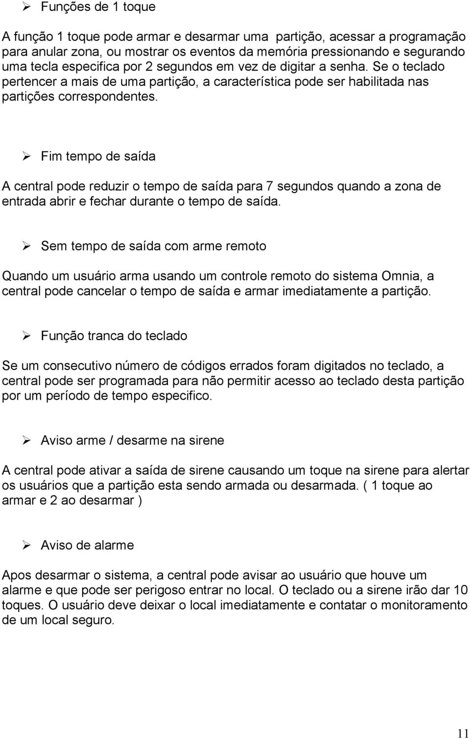 Fim tempo de saída A central pode reduzir o tempo de saída para 7 segundos quando a zona de entrada abrir e fechar durante o tempo de saída.