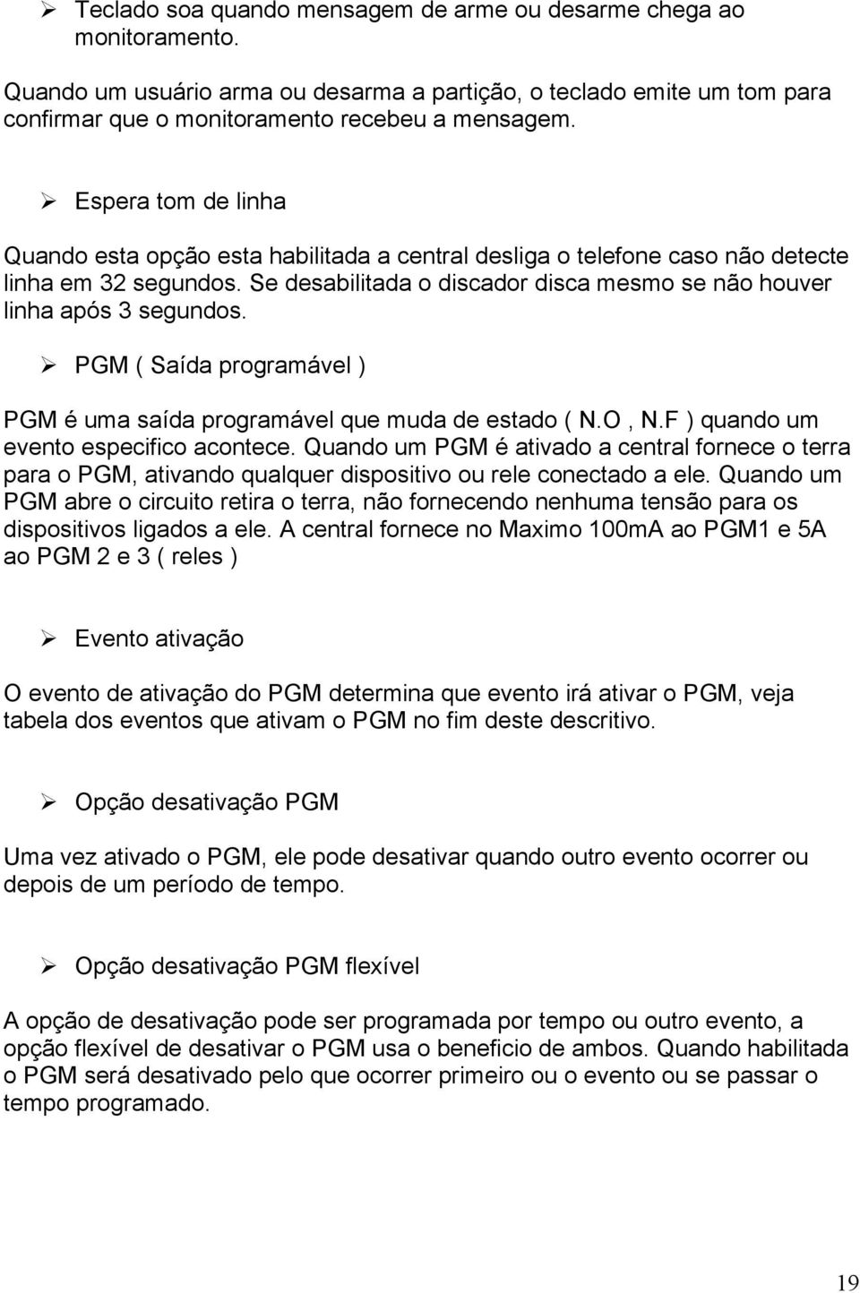 PGM ( Saída programável ) PGM é uma saída programável que muda de estado ( N.O, N.F ) quando um evento especifico acontece.