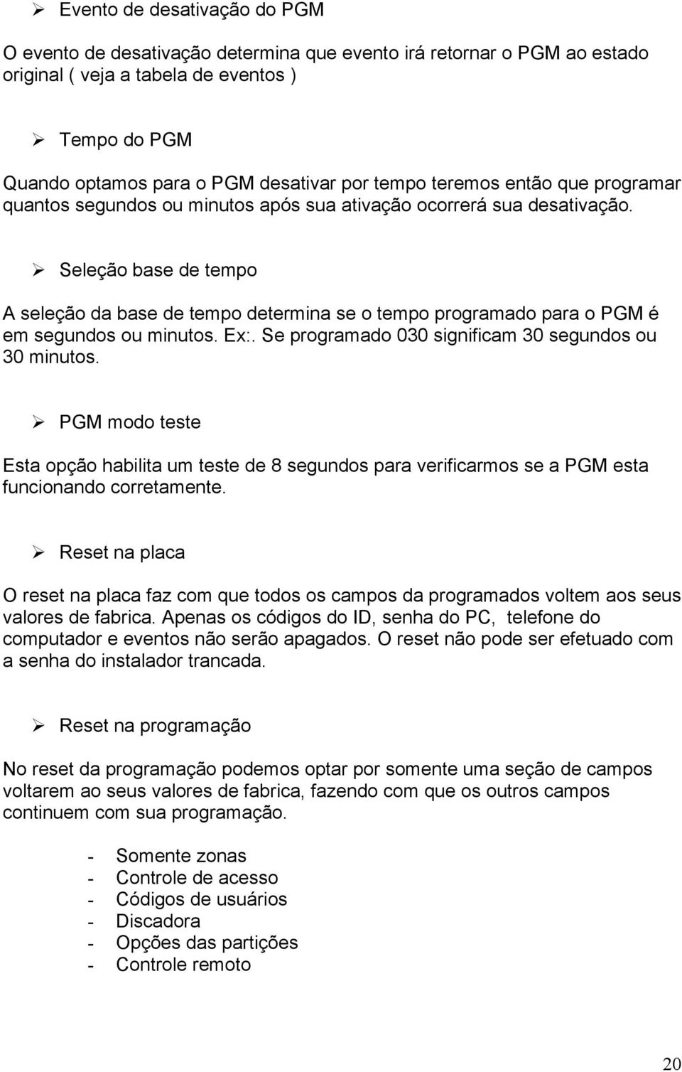 Seleção base de tempo A seleção da base de tempo determina se o tempo programado para o PGM é em segundos ou minutos. Ex:. Se programado 030 significam 30 segundos ou 30 minutos.