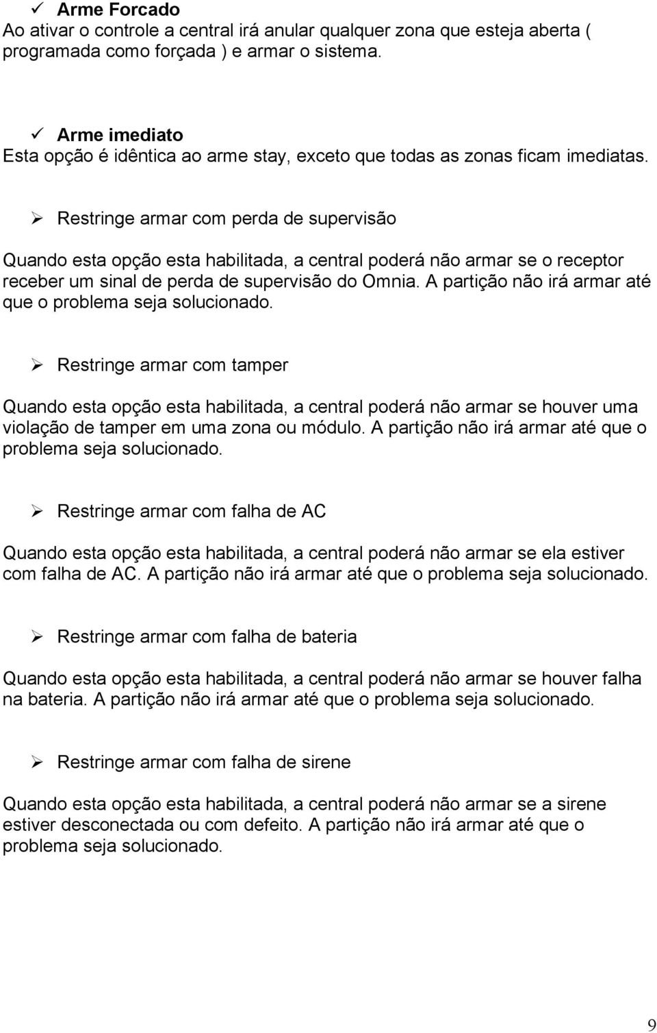 Restringe armar com perda de supervisão Quando esta opção esta habilitada, a central poderá não armar se o receptor receber um sinal de perda de supervisão do Omnia.