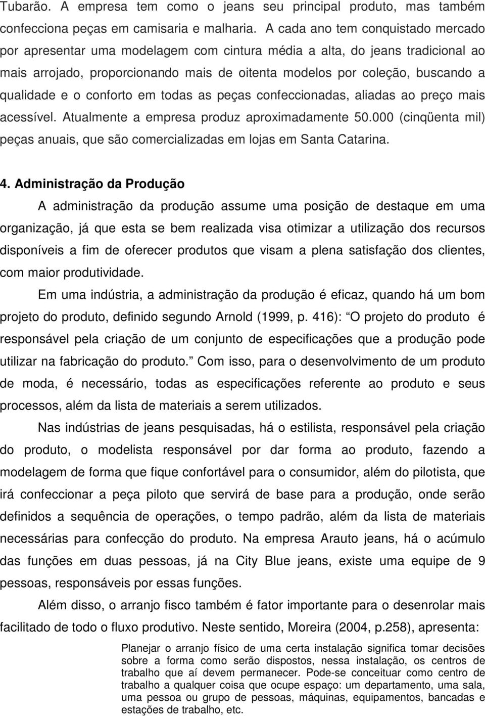 qualidade e o conforto em todas as peças confeccionadas, aliadas ao preço mais acessível. Atualmente a empresa produz aproximadamente 50.