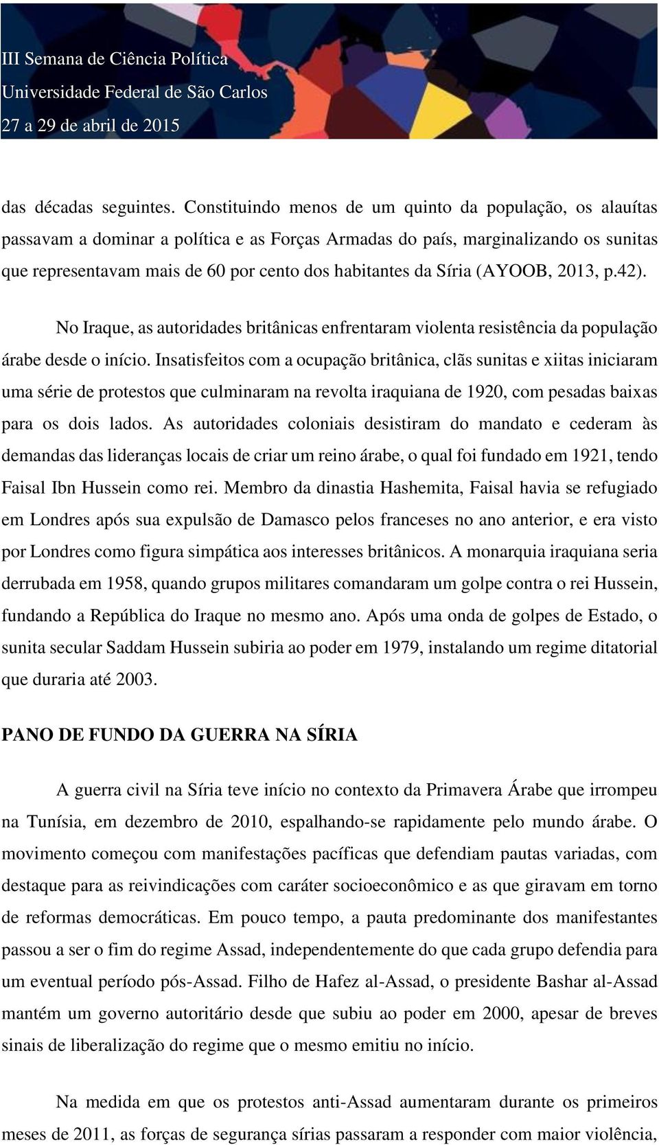 Síria (AYOOB, 2013, p.42). No Iraque, as autoridades britânicas enfrentaram violenta resistência da população árabe desde o início.