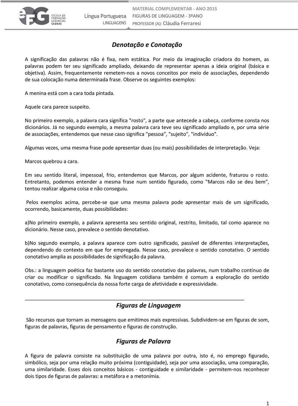 Assim, frequentemente remetem-nos a novos conceitos por meio de associações, dependendo de sua colocação numa determinada frase. Observe os seguintes exemplos: A menina está com a cara toda pintada.