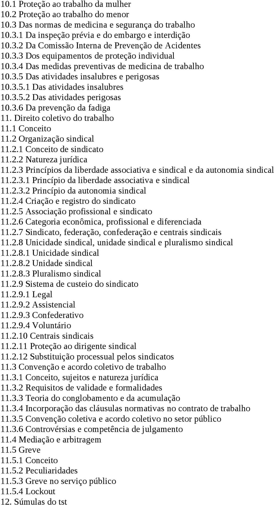 3.6 Da prevenção da fadiga 11. Direito coletivo do trabalho 11.1 Conceito 11.2 Organização sindical 11.2.1 Conceito de sindicato 11.2.2 Natureza jurídica 11.2.3 Princípios da liberdade associativa e sindical e da autonomia sindical 11.