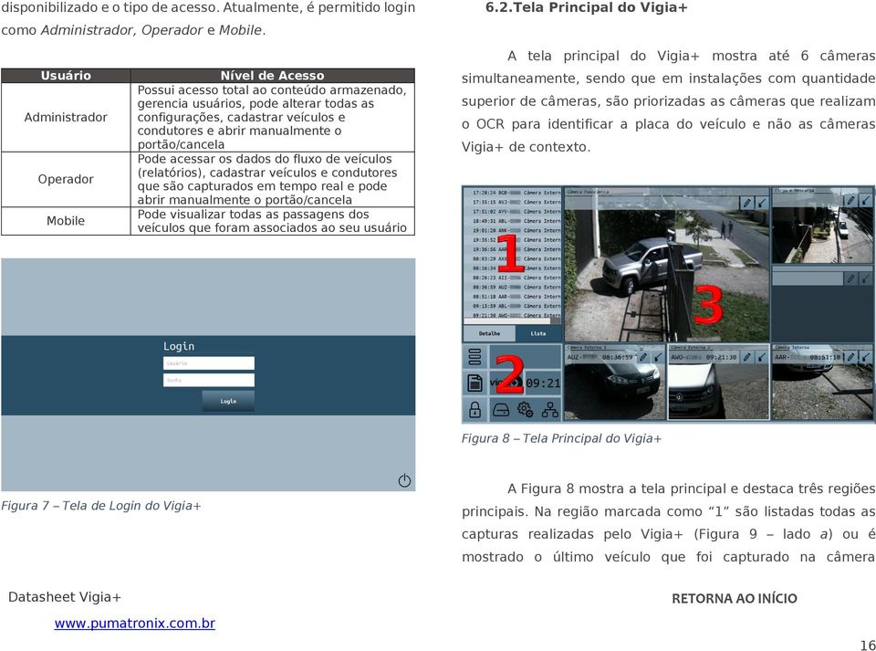 condutores e abrir manualmente o portão/cancela Pode acessar os dados do fluxo de veículos (relatórios), cadastrar veículos e condutores que são capturados em tempo real e pode abrir manualmente o