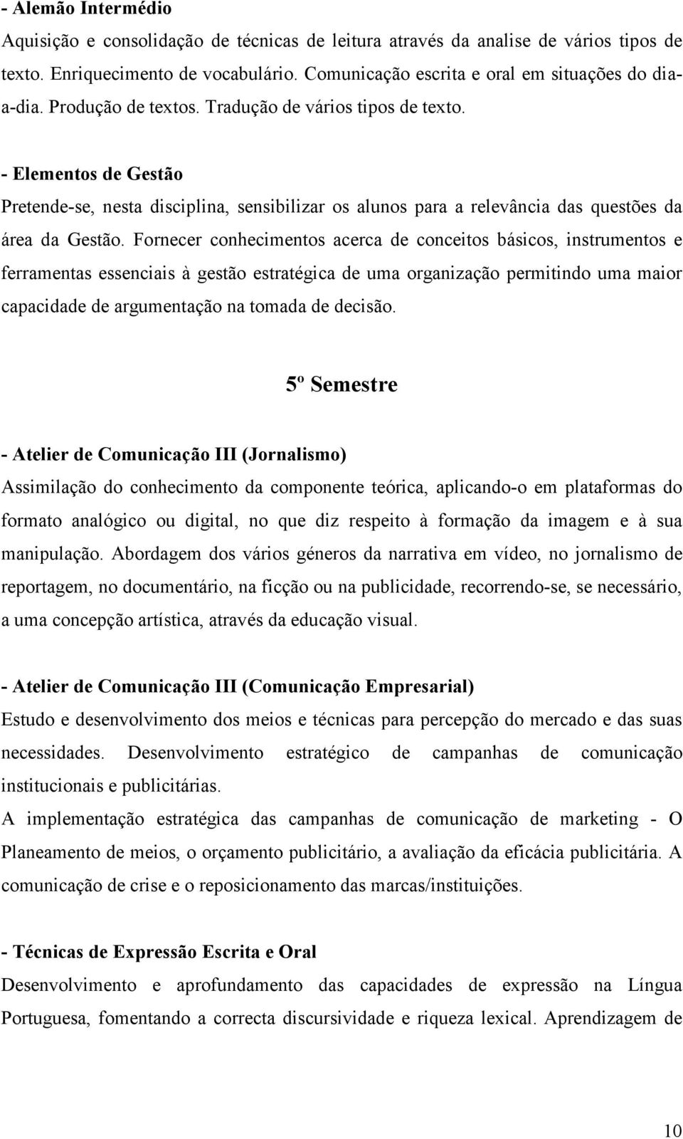 Fornecer conhecimentos acerca de conceitos básicos, instrumentos e ferramentas essenciais à gestão estratégica de uma organização permitindo uma maior capacidade de argumentação na tomada de decisão.