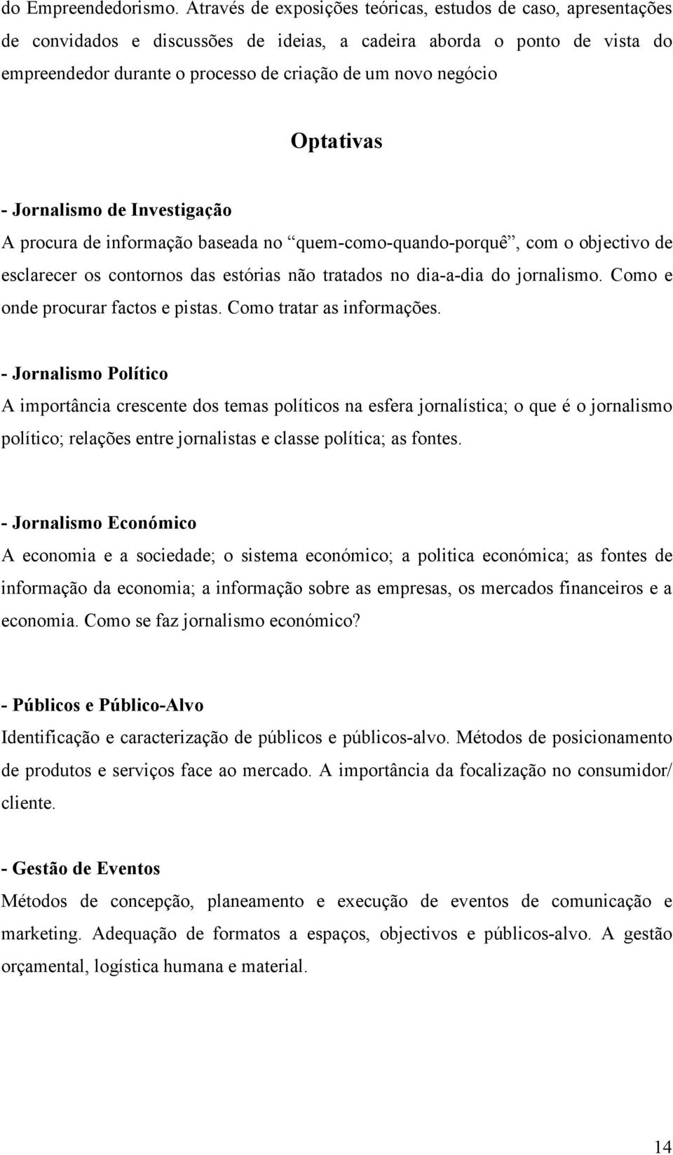 Optativas - Jornalismo de Investigação A procura de informação baseada no quem-como-quando-porquê, com o objectivo de esclarecer os contornos das estórias não tratados no dia-a-dia do jornalismo.