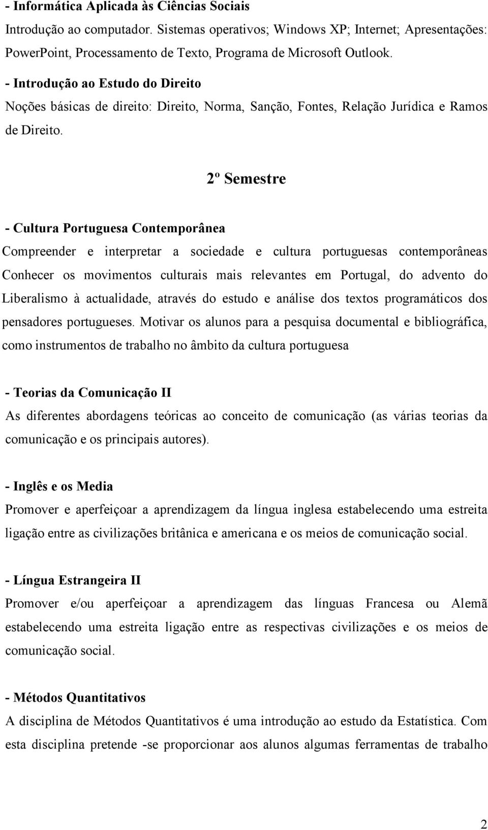 2º Semestre - Cultura Portuguesa Contemporânea Compreender e interpretar a sociedade e cultura portuguesas contemporâneas Conhecer os movimentos culturais mais relevantes em Portugal, do advento do