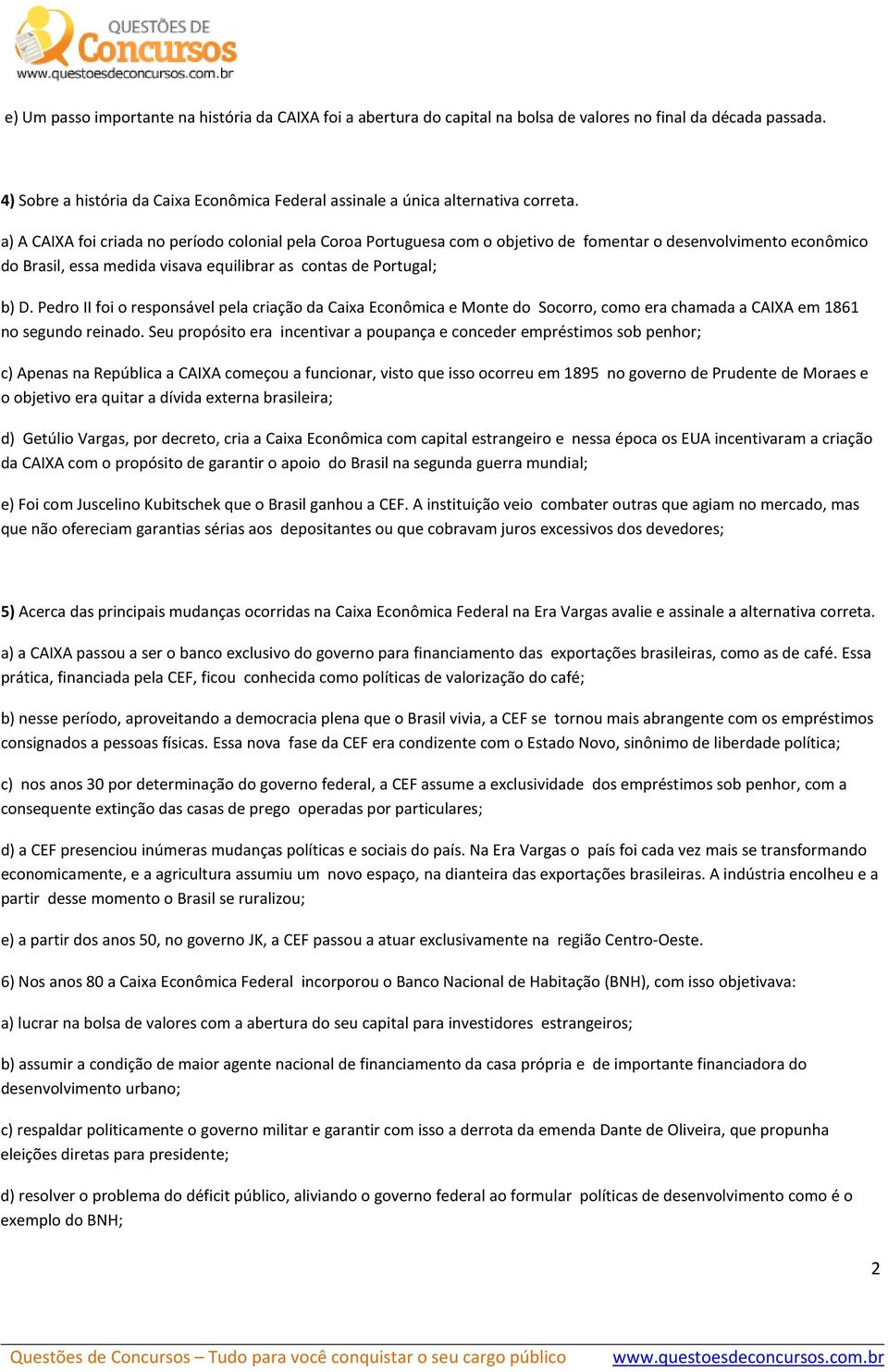 a) A CAIXA foi criada no período colonial pela Coroa Portuguesa com o objetivo de fomentar o desenvolvimento econômico do Brasil, essa medida visava equilibrar as contas de Portugal; b) D.