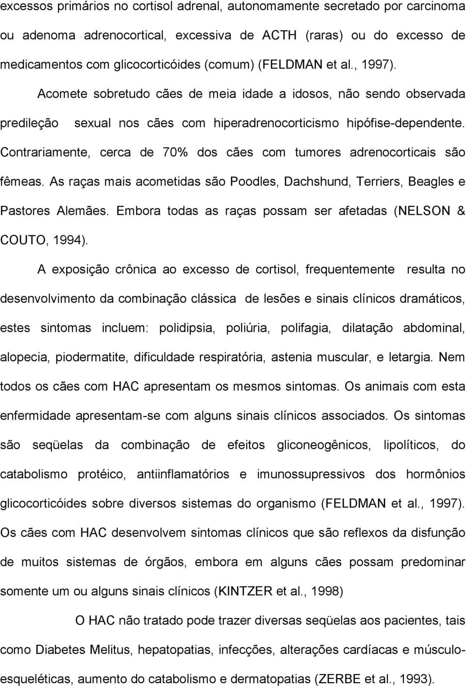 Contrariamente, cerca de 70% dos cães com tumores adrenocorticais são fêmeas. As raças mais acometidas são Poodles, Dachshund, Terriers, Beagles e Pastores Alemães.