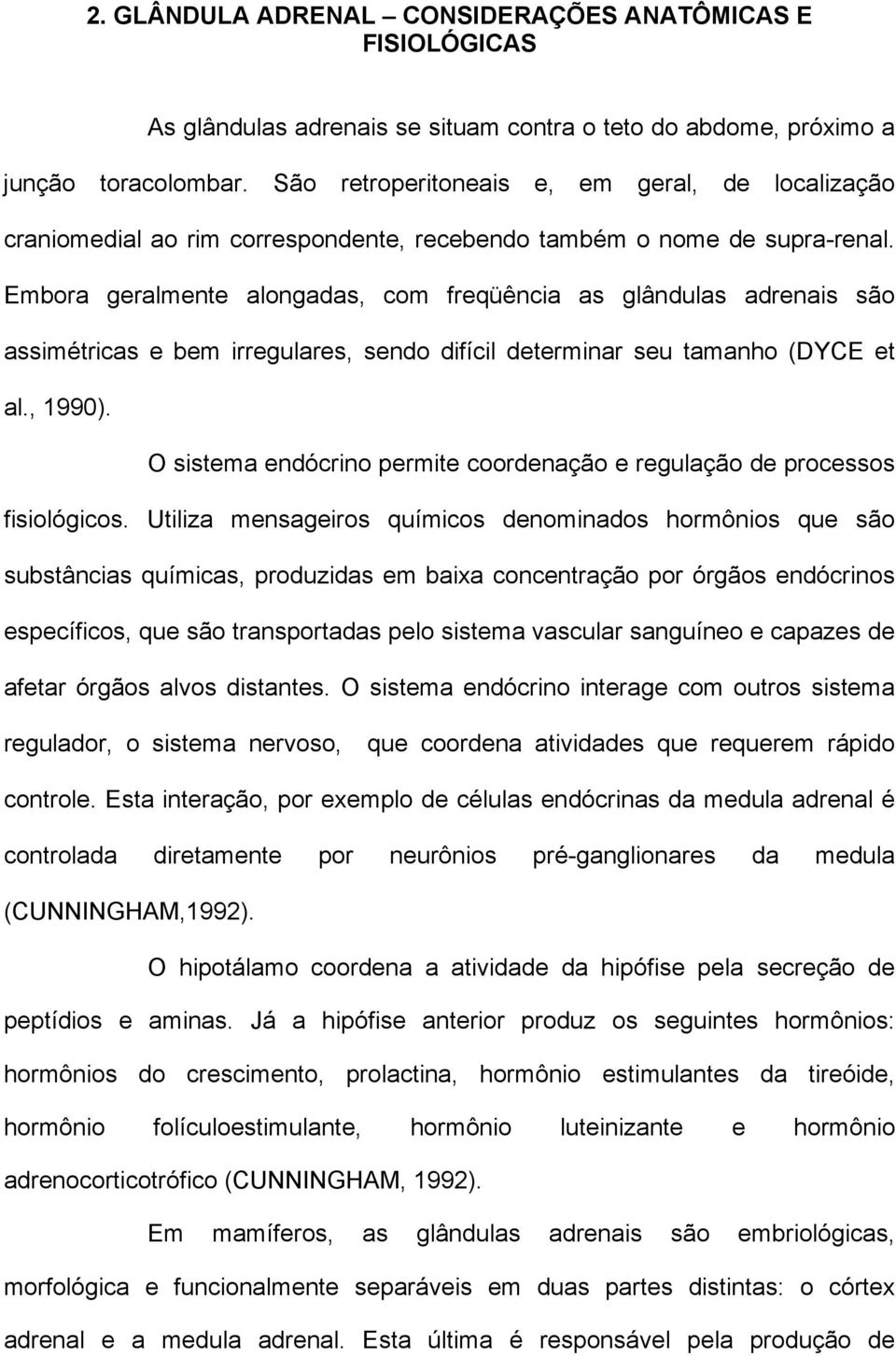 Embora geralmente alongadas, com freqüência as glândulas adrenais são assimétricas e bem irregulares, sendo difícil determinar seu tamanho (DYCE et al., 1990).