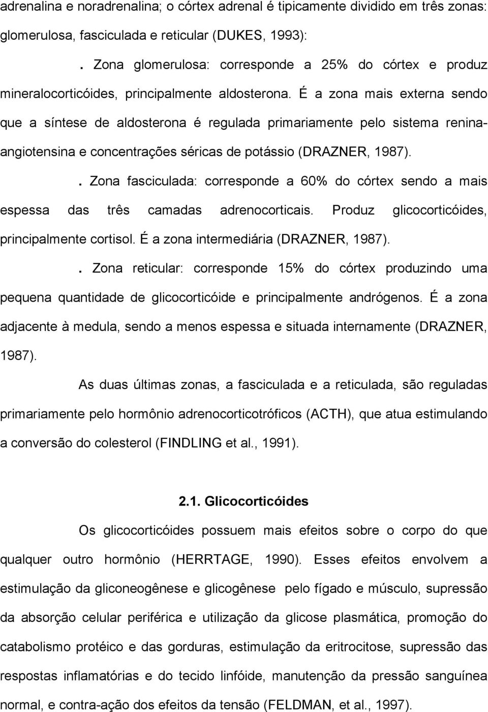 É a zona mais externa sendo que a síntese de aldosterona é regulada primariamente pelo sistema reninaangiotensina e concentrações séricas de potássio (DRAZNER, 1987).