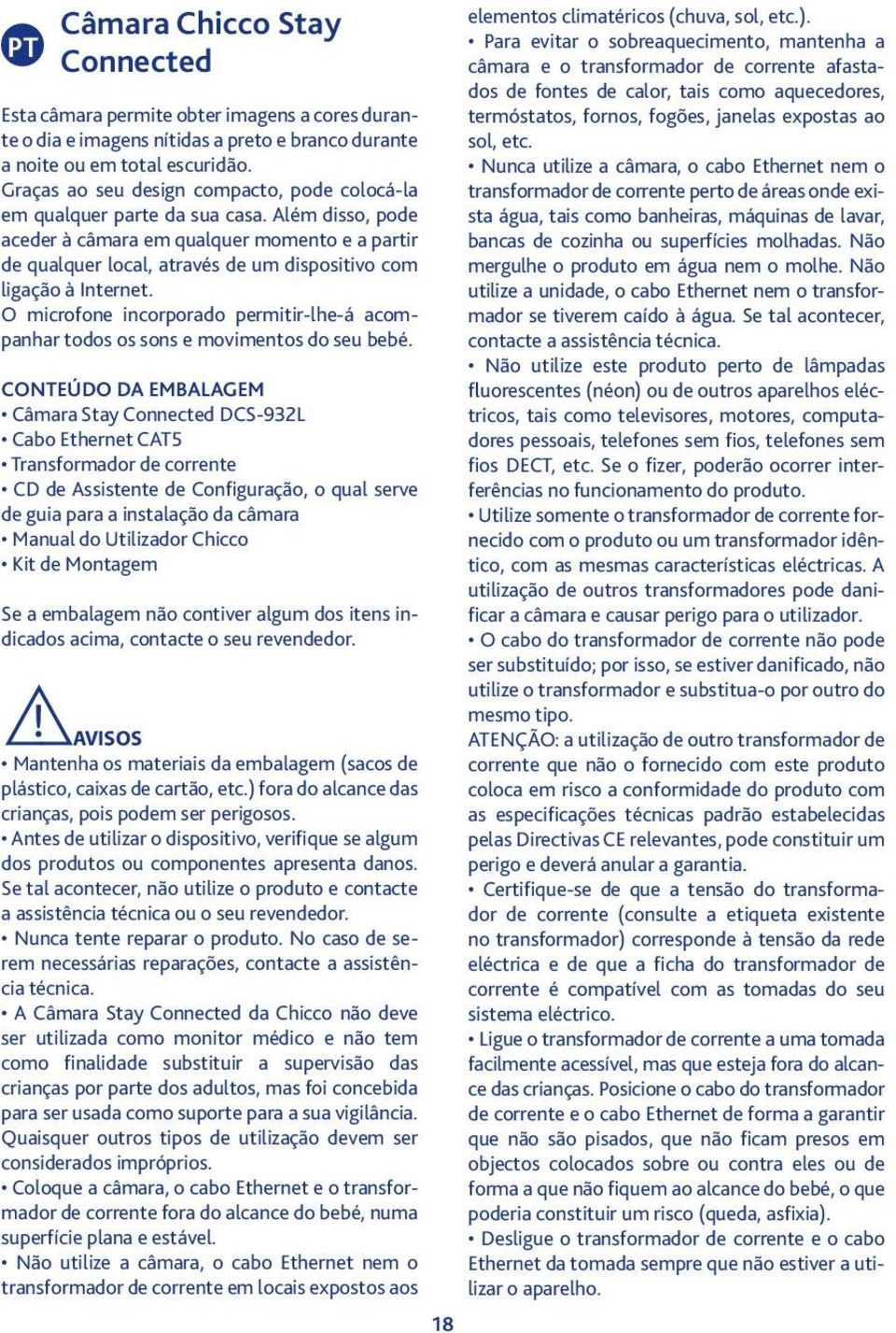 Nunca utilize a câmara, o cabo Ethernet nem o transformador de corrente perto de áreas onde exista água, tais como banheiras, máquinas de lavar, bancas de cozinha ou superfícies molhadas.