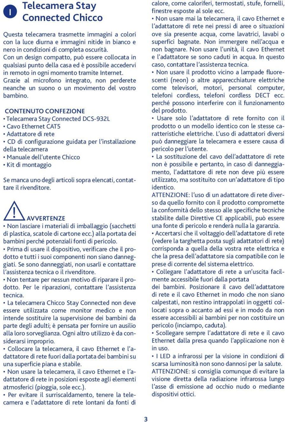 Non immergere nell acqua e non bagnare. Non usare l unità, il cavo Ethernet e l adattatore se sono caduti in acqua. In questo caso, contattare l assistenza tecnica.