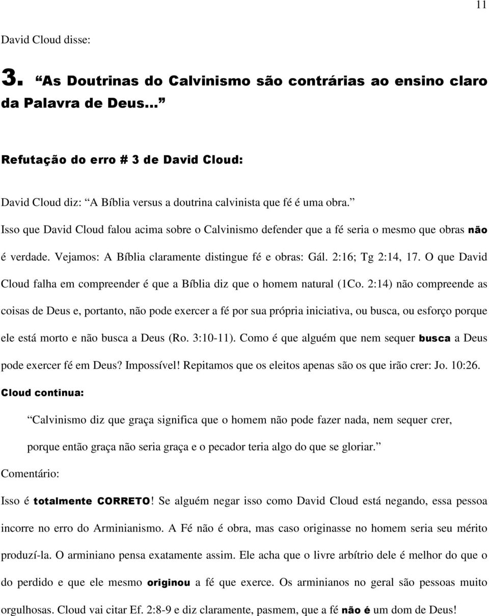 Isso que David Cloud falou acima sobre o Calvinismo defender que a fé seria o mesmo que obras não é verdade. Vejamos: A Bíblia claramente distingue fé e obras: Gál. 2:16; Tg 2:14, 17.