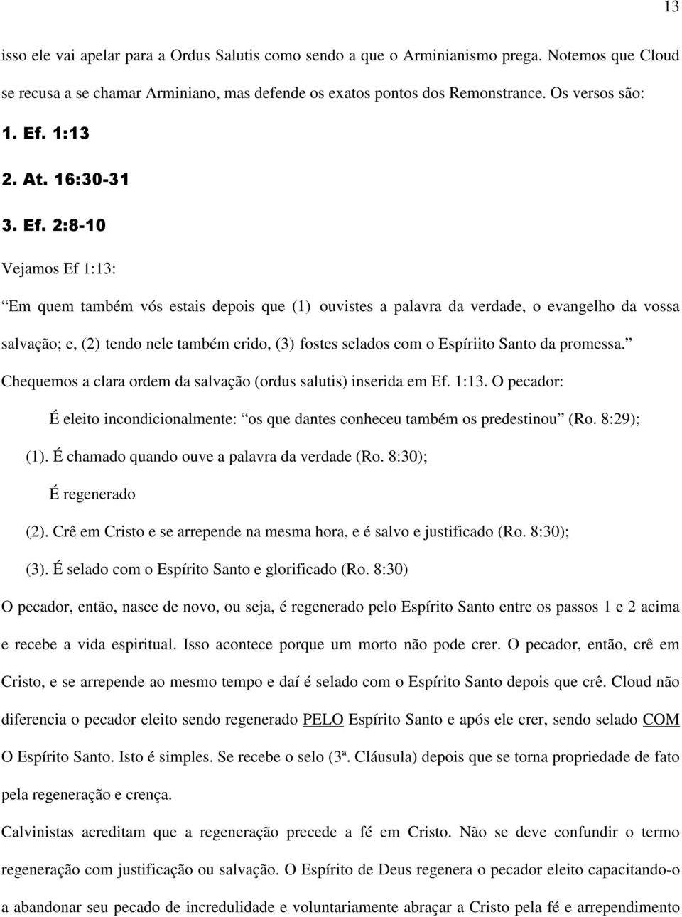 2:8-10 Vejamos Ef 1:13: Em quem também vós estais depois que (1) ouvistes a palavra da verdade, o evangelho da vossa salvação; e, (2) tendo nele também crido, (3) fostes selados com o Espíriito Santo