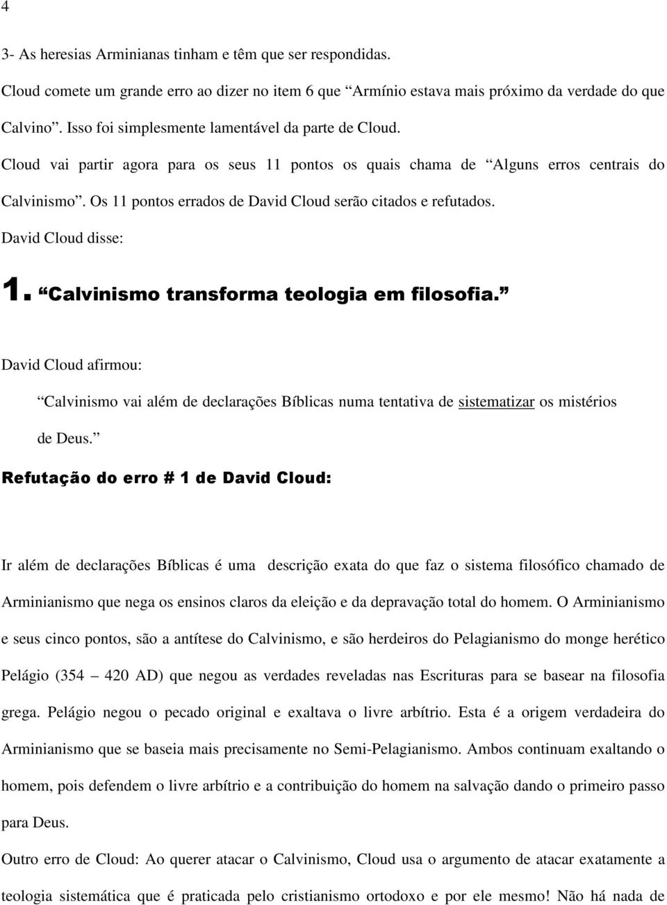 Os 11 pontos errados de David Cloud serão citados e refutados. David Cloud disse: 1. Calvinismo transforma teologia em filosofia.