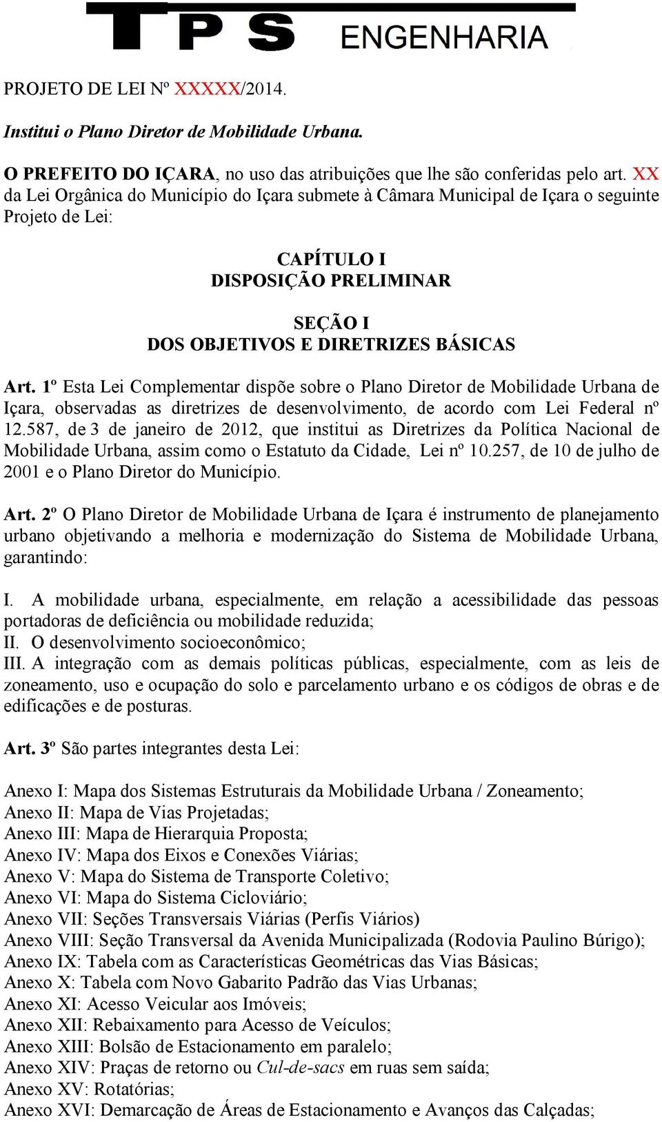 1º Esta Lei Complementar dispõe sobre o Plano Diretor de Mobilidade Urbana de Içara, observadas as diretrizes de desenvolvimento, de acordo com Lei Federal nº 12.