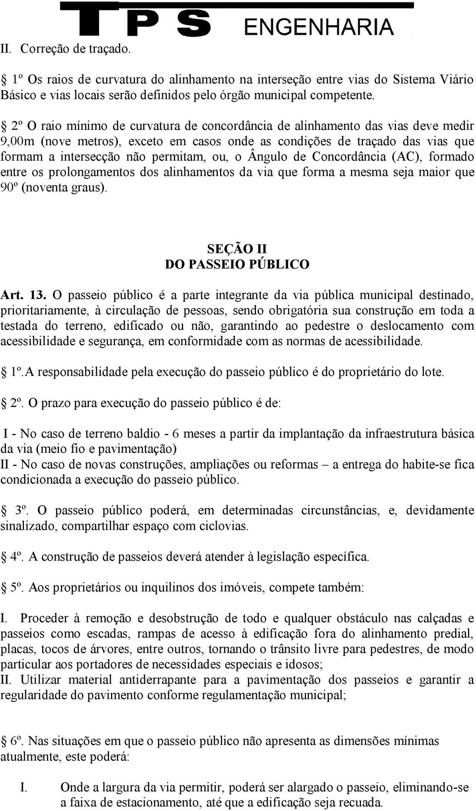 o Ângulo de Concordância (AC), formado entre os prolongamentos dos alinhamentos da via que forma a mesma seja maior que 90º (noventa graus). SEÇÃO II DO PASSEIO PÚBLICO Art. 13.