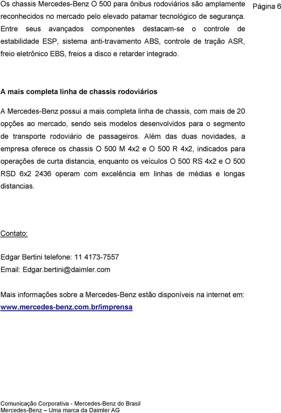 Página 6 A mais completa linha de chassis rodoviários A Mercedes-Benz possui a mais completa linha de chassis, com mais de 20 opções ao mercado, sendo seis modelos desenvolvidos para o segmento de