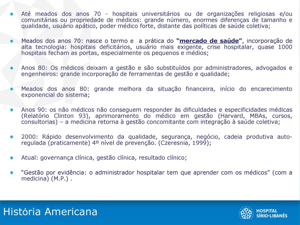 exigente, crise hospitalar, quase 1000 hospitais fecham as portas, especialmente os pequenos e médios; Anos 80: Os médicos deixam a gestão e são substituídos por administradores, advogados e