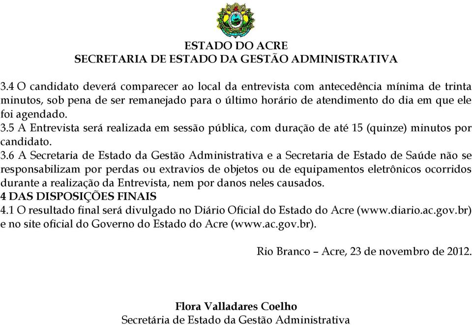 6 A Secretaria de Estado da Gestão Administrativa e a Secretaria de Estado de Saúde não se responsabilizam por perdas ou extravios de objetos ou de equipamentos eletrônicos ocorridos durante a