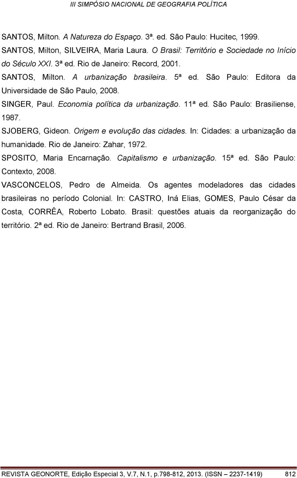 São Paulo: Brasiliense, 1987. SJOBERG, Gideon. Origem e evolução das cidades. In: Cidades: a urbanização da humanidade. Rio de Janeiro: Zahar, 1972. SPOSITO, Maria Encarnação.