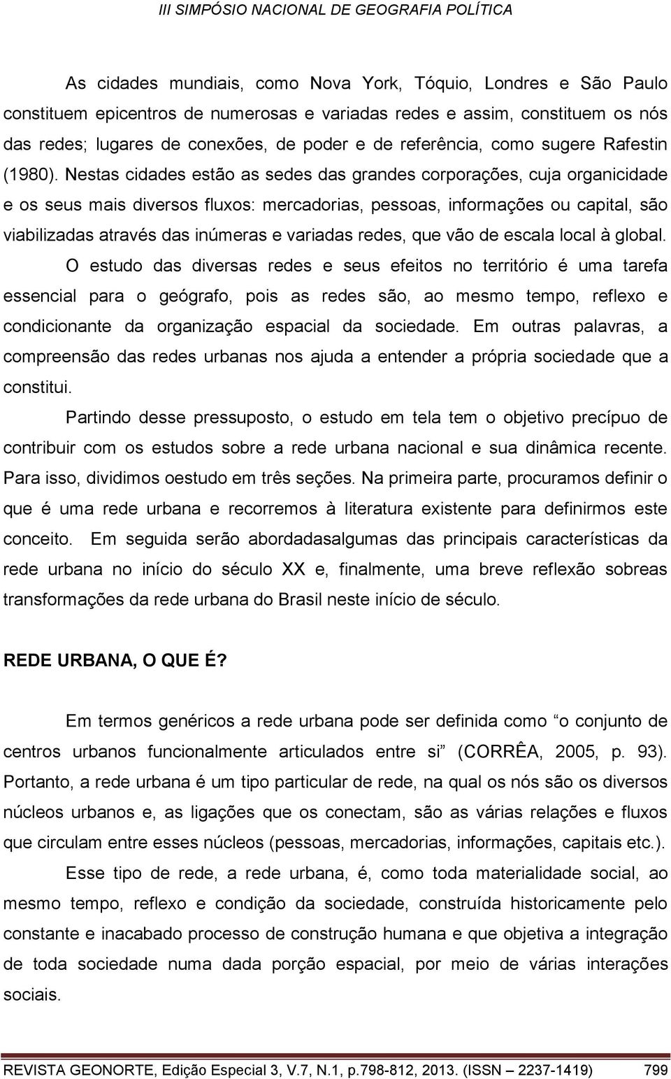 Nestas cidades estão as sedes das grandes corporações, cuja organicidade e os seus mais diversos fluxos: mercadorias, pessoas, informações ou capital, são viabilizadas através das inúmeras e variadas