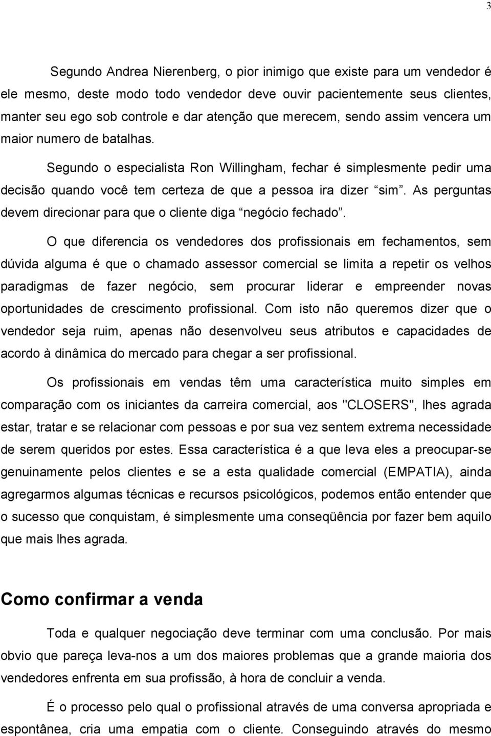 As perguntas devem direcionar para que o cliente diga negócio fechado.